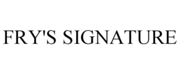 FRY'S SIGNATURE