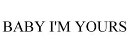 BABY I'M YOURS