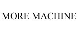 MORE MACHINE