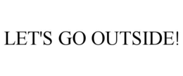 LET'S GO OUTSIDE!