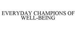 EVERYDAY CHAMPIONS OF WELL-BEING