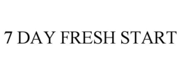 7 DAY FRESH START