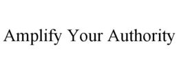 AMPLIFY YOUR AUTHORITY