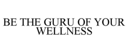 BE THE GURU OF YOUR WELLNESS