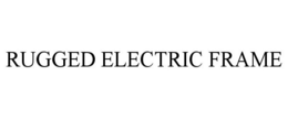 RUGGED ELECTRIC FRAME