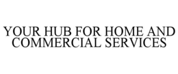 YOUR HUB FOR HOME AND COMMERCIAL SERVICES