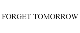 FORGET TOMORROW