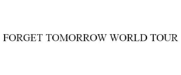 FORGET TOMORROW WORLD TOUR