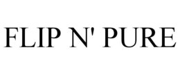 FLIP N' PURE