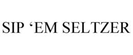 SIP 'EM SELTZER