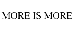 MORE IS MORE