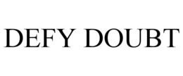 DEFY DOUBT