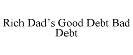 RICH DAD'S GOOD DEBT BAD DEBT