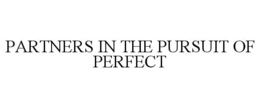 PARTNERS IN THE PURSUIT OF PERFECT