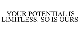 YOUR POTENTIAL IS LIMITLESS. SO IS OURS.