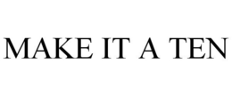 MAKE IT A TEN