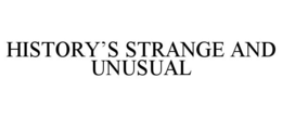 HISTORY'S STRANGE AND UNUSUAL