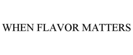 WHEN FLAVOR MATTERS