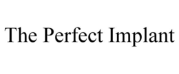 THE PERFECT IMPLANT