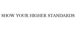 SHOW YOUR HIGHER STANDARDS