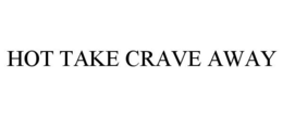 HOT TAKE CRAVE AWAY