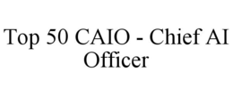 TOP 50 CAIO - CHIEF AI OFFICER