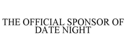 THE OFFICIAL SPONSOR OF DATE NIGHT