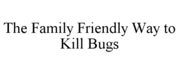 THE FAMILY FRIENDLY WAY TO KILL BUGS