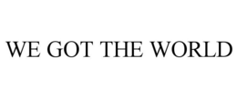WE GOT THE WORLD