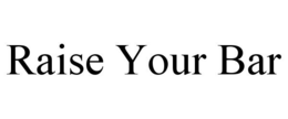 RAISE YOUR BAR