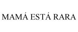 MAMÁ ESTÁ RARA