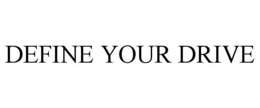 DEFINE YOUR DRIVE