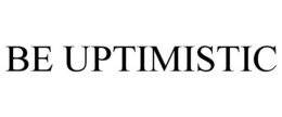BE UPTIMISTIC
