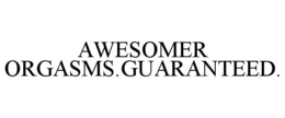 AWESOMER ORGASMS.GUARANTEED.