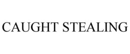 CAUGHT STEALING