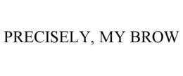 PRECISELY, MY BROW