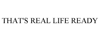 THAT'S REAL LIFE READY