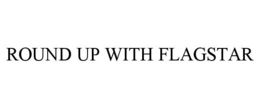 ROUND UP WITH FLAGSTAR