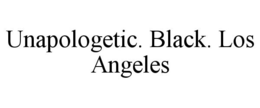 UNAPOLOGETIC. BLACK. LOS ANGELES