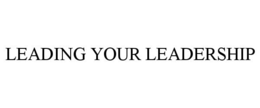 LEADING YOUR LEADERSHIP