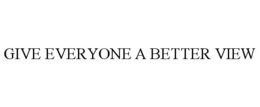 GIVE EVERYONE A BETTER VIEW