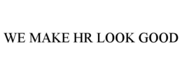 WE MAKE HR LOOK GOOD