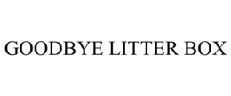 GOODBYE LITTER BOX