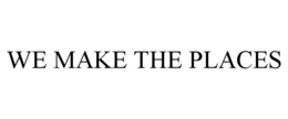 WE MAKE THE PLACES
