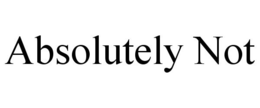 ABSOLUTELY NOT