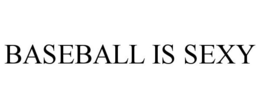 BASEBALL IS SEXY
