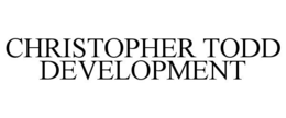 CHRISTOPHER TODD DEVELOPMENT
