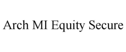 ARCH MI EQUITY SECURE