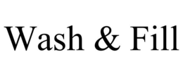 WASH & FILL