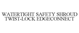 WATERTIGHT SAFETY SHROUD TWIST-LOCK EDGECONNECT
